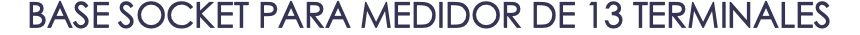 BASE SOCKET PARA MEDIDOR DE 13 TERMINALES