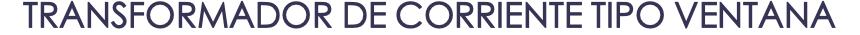 TRANSFORMADOR DE CORRIENTE TIPO VENTANA